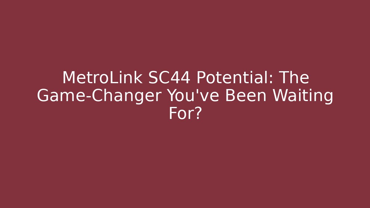 MetroLink SC44 Potential: The Game-Changer You’ve Been Waiting For?