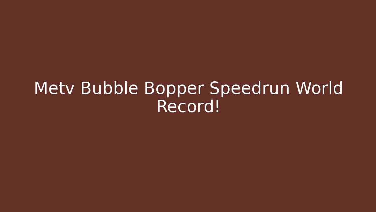Metv Bubble Bopper Speedrun World Record!
