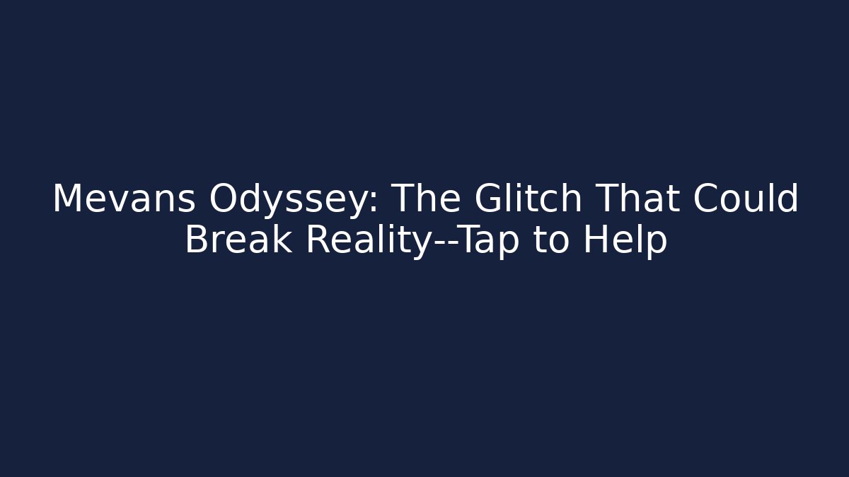 Mevans Odyssey: The Glitch That Could Break Reality—Tap to Help