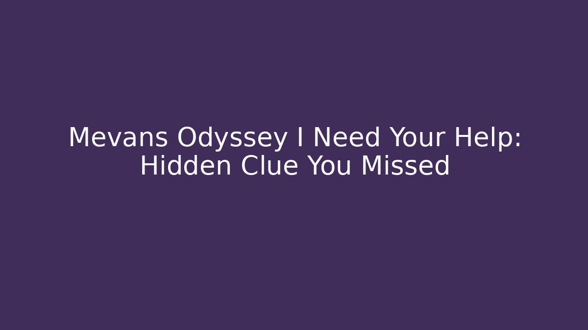 Mevans Odyssey I Need Your Help: Hidden Clue You Missed