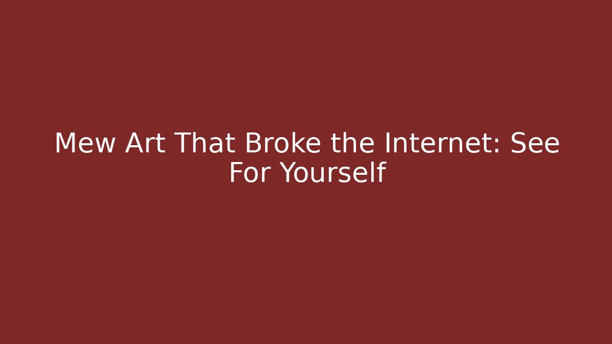 Mew Art That Broke the Internet: See For Yourself