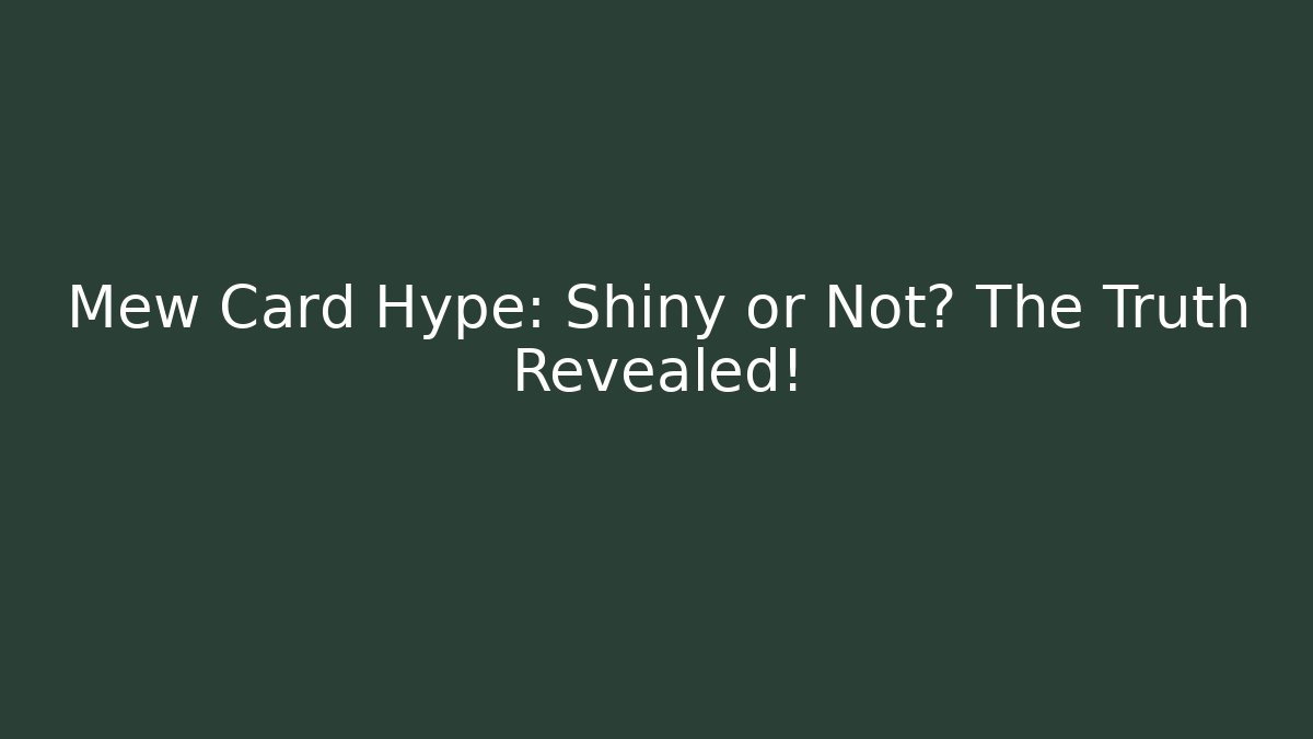 Mew Card Hype: Shiny or Not? The Truth Revealed!