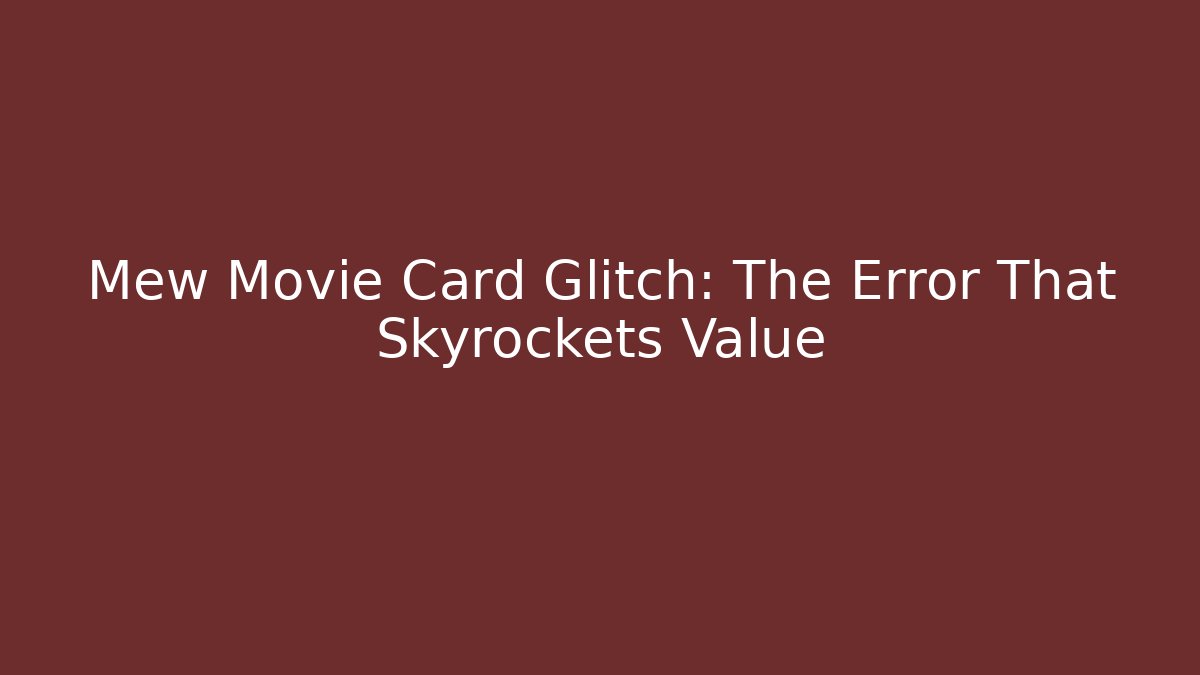 Mew Movie Card Glitch: The Error That Skyrockets Value
