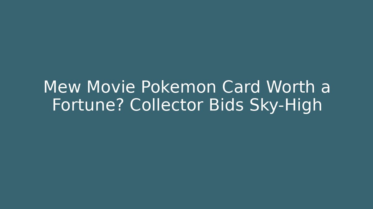 Mew Movie Pokémon Card Worth a Fortune? Collector Bids Sky-High