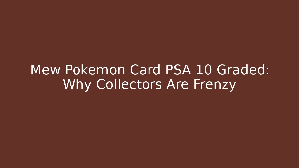 Mew Pokémon Card PSA 10 Graded: Why Collectors Are Frenzy
