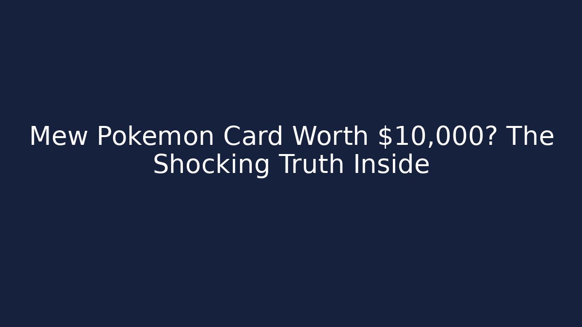 Mew Pokémon Card Worth $10,000? The Shocking Truth Inside