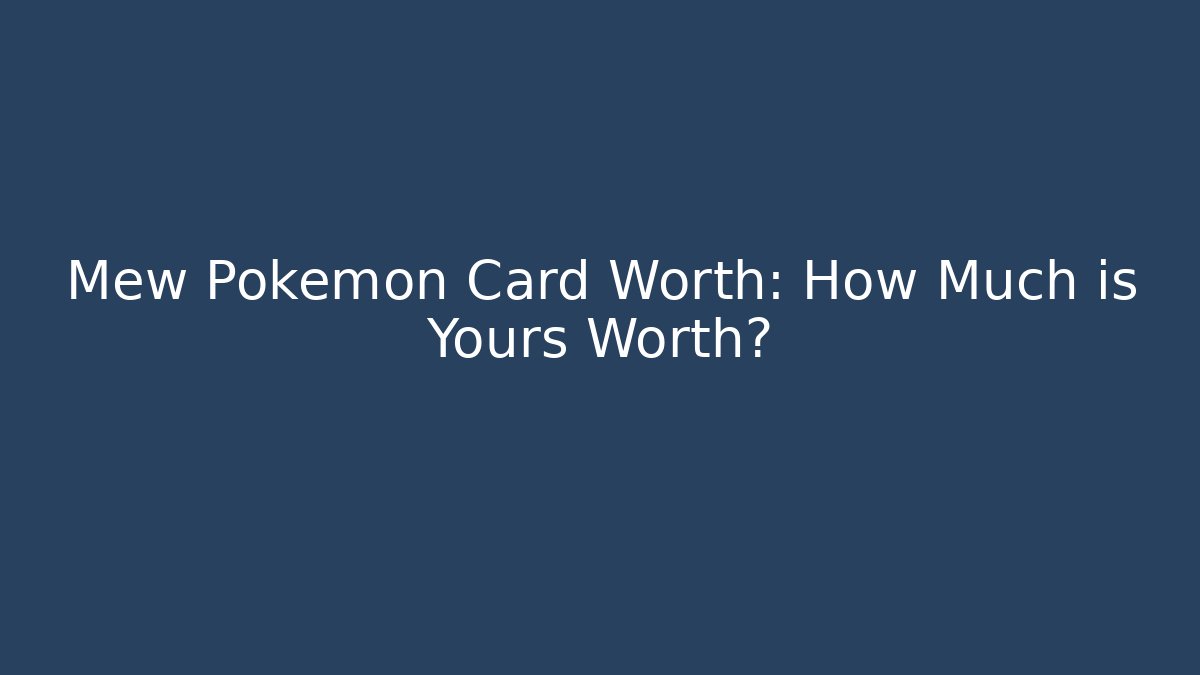 Mew Pokemon Card Worth: How Much is Yours Worth?