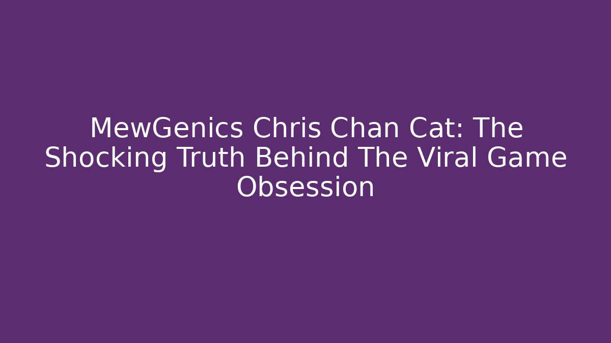 MewGenics Chris Chan Cat: The Shocking Truth Behind The Viral Game Obsession