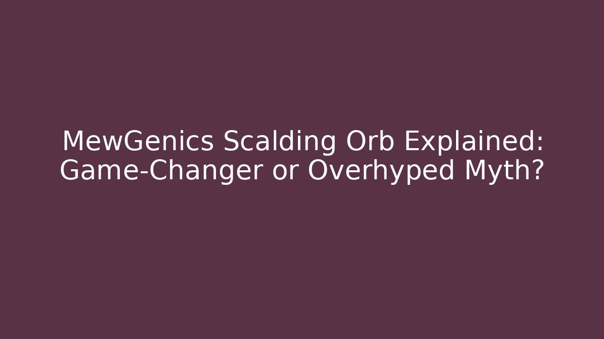 MewGenics Scalding Orb Explained: Game-Changer or Overhyped Myth? - Critter Realm