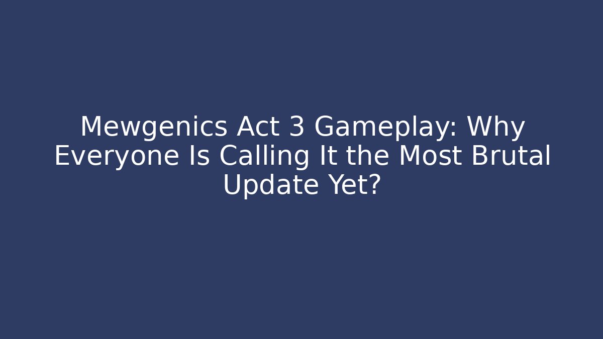Mewgenics Act 3 Gameplay: Why Everyone Is Calling It the Most Brutal Update Yet?