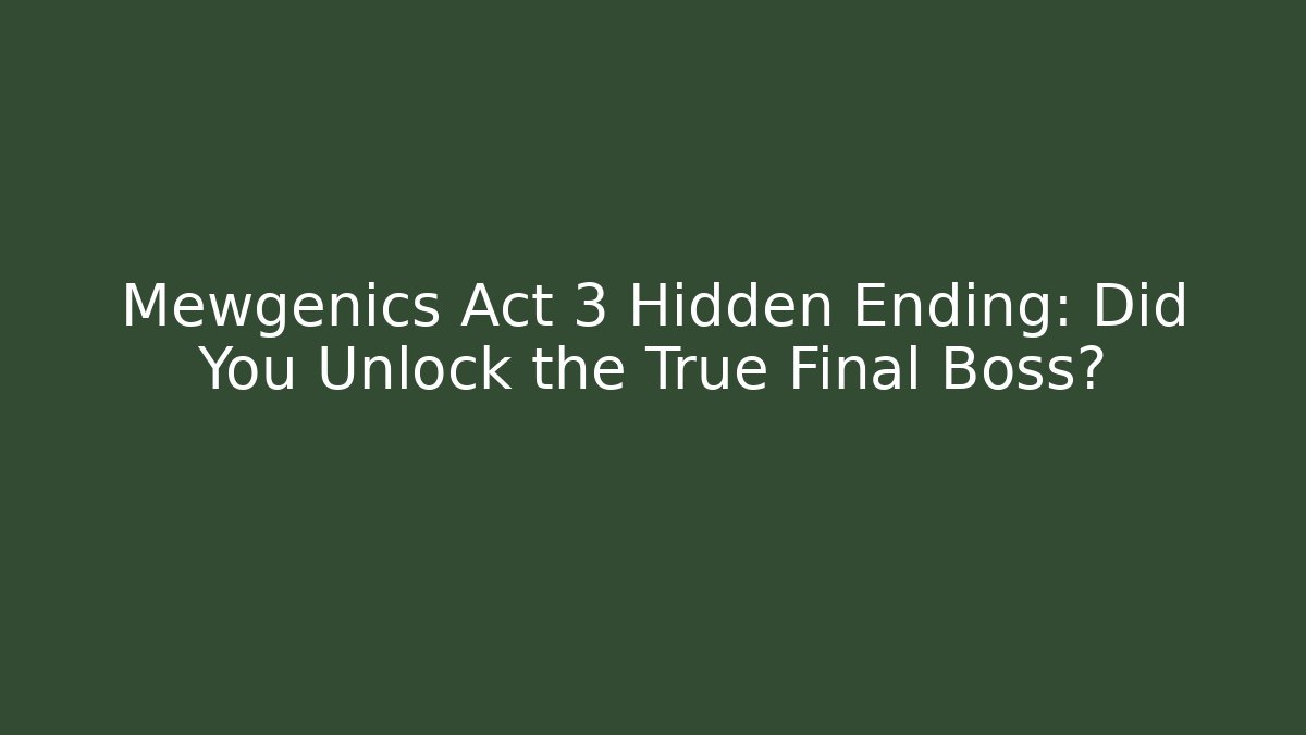 Mewgenics Act 3 Hidden Ending: Did You Unlock the True Final Boss?
