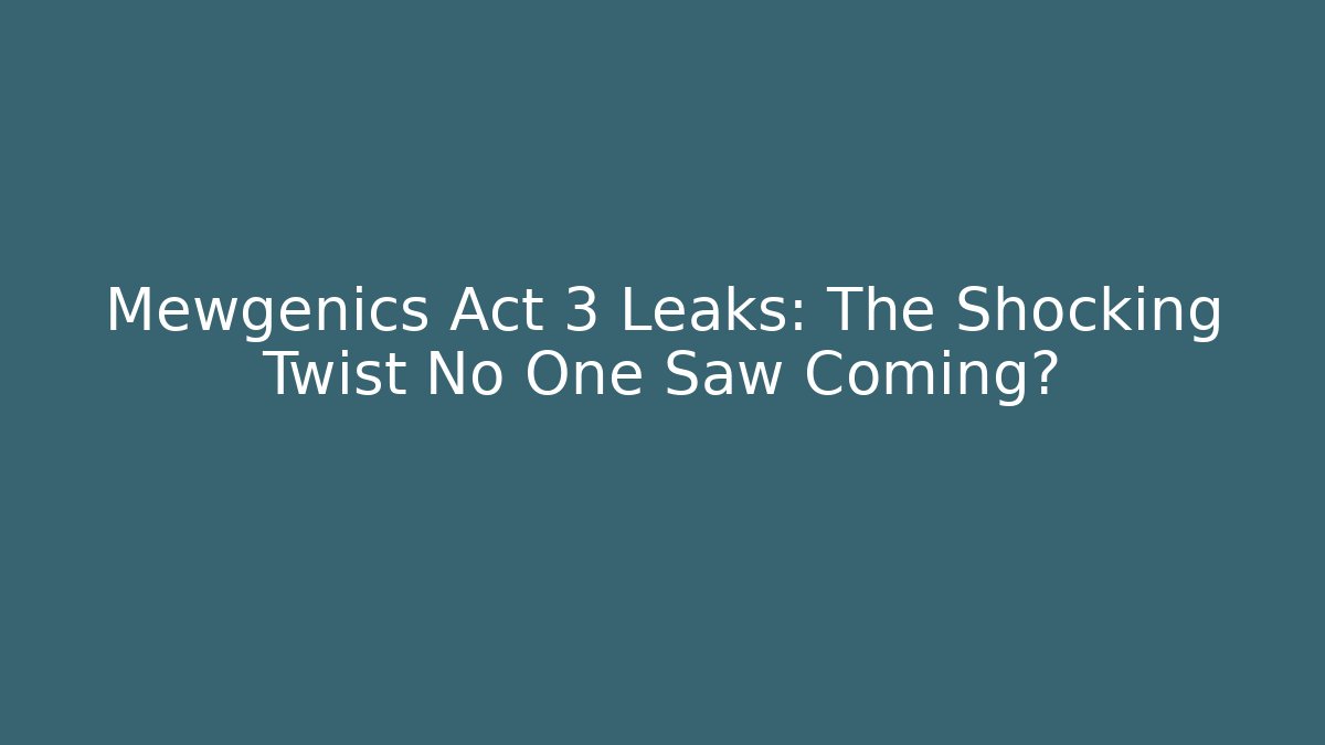Mewgenics Act 3 Leaks: The Shocking Twist No One Saw Coming?