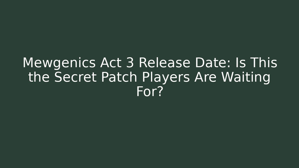 Mewgenics Act 3 Release Date: Is This the Secret Patch Players Are Waiting For?