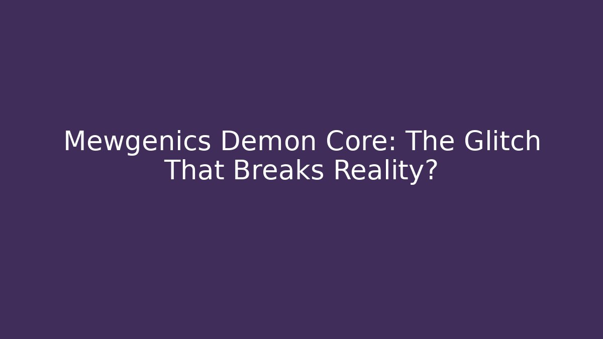 Mewgenics Demon Core: The Glitch That Breaks Reality? - Critter Realm