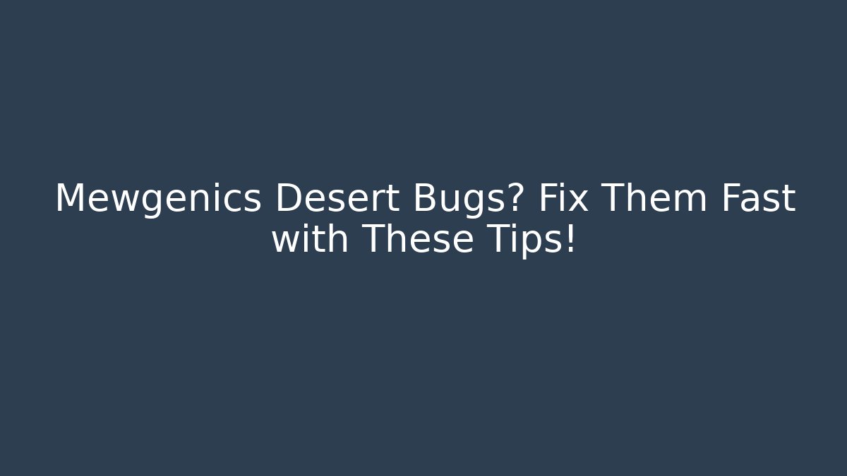 Mewgenics Desert Bugs? Fix Them Fast with These Tips!