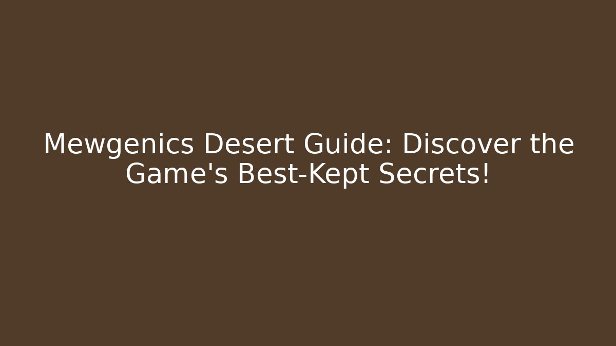 Mewgenics Desert Guide: Discover the Game’s Best-Kept Secrets!