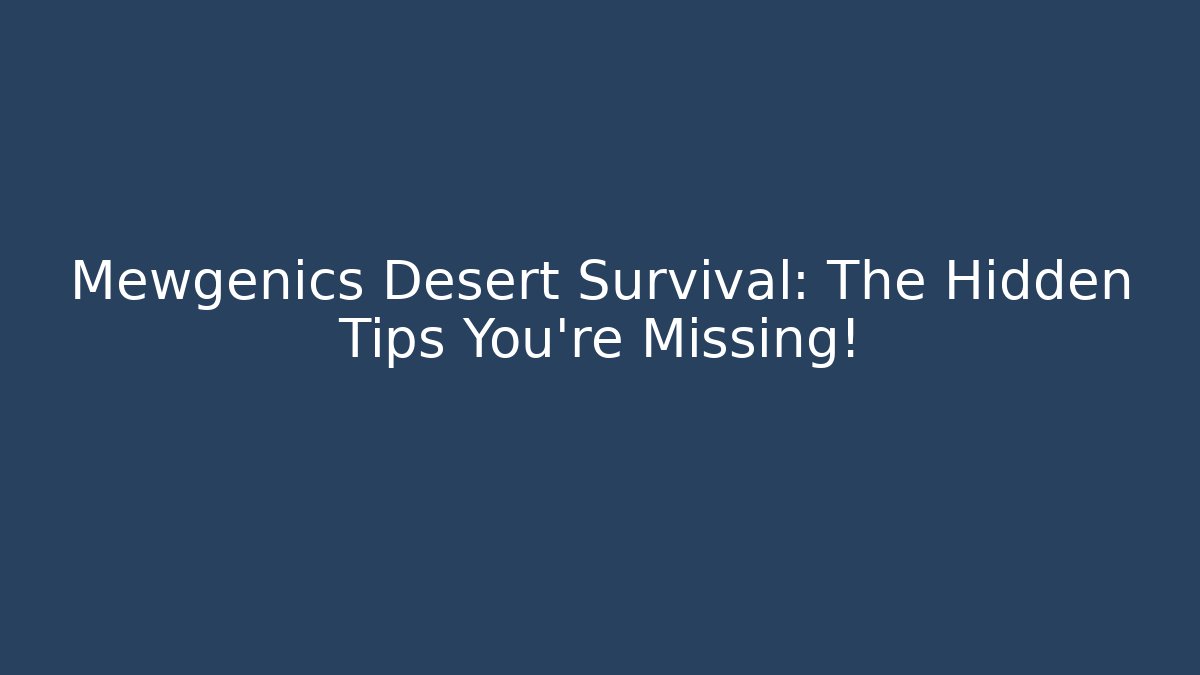 Mewgenics Desert Survival: The Hidden Tips You’re Missing!