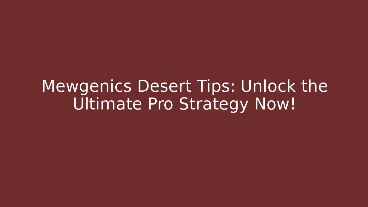 Mewgenics Desert Tips: Unlock the Ultimate Pro Strategy Now!