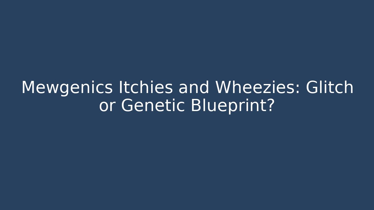 Mewgenics Itchies and Wheezies: Glitch or Genetic Blueprint?