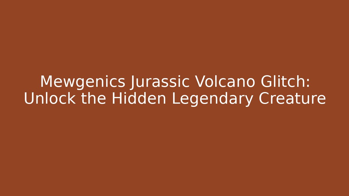 Mewgenics Jurassic Volcano Glitch: Unlock the Hidden Legendary Creature