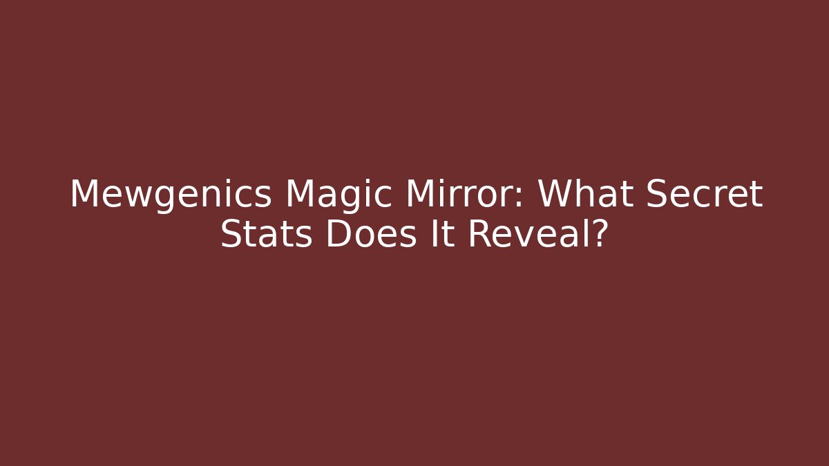 Mewgenics Magic Mirror: What Secret Stats Does It Reveal?