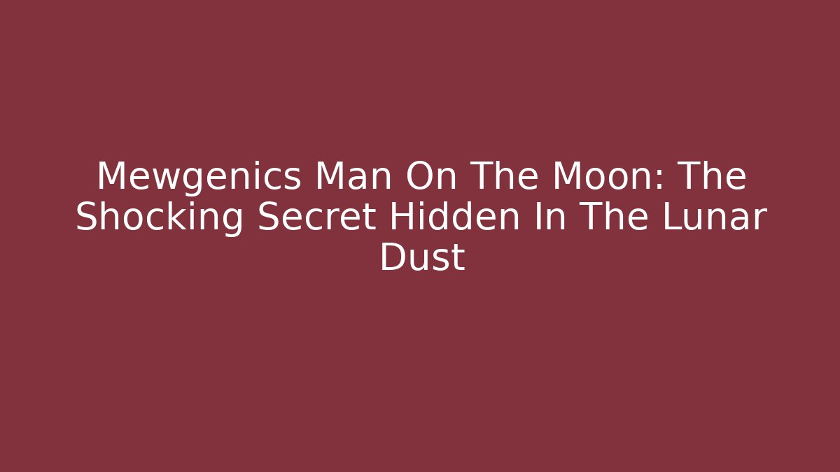 Mewgenics Man On The Moon: The Shocking Secret Hidden In The Lunar Dust