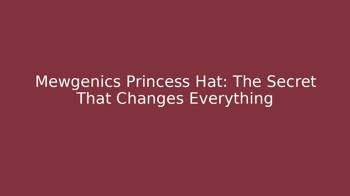 Mewgenics Princess Hat: The Secret That Changes Everything