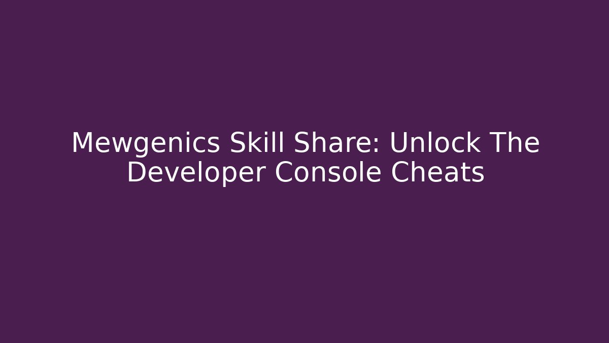 Mewgenics Skill Share: Unlock The Developer Console Cheats