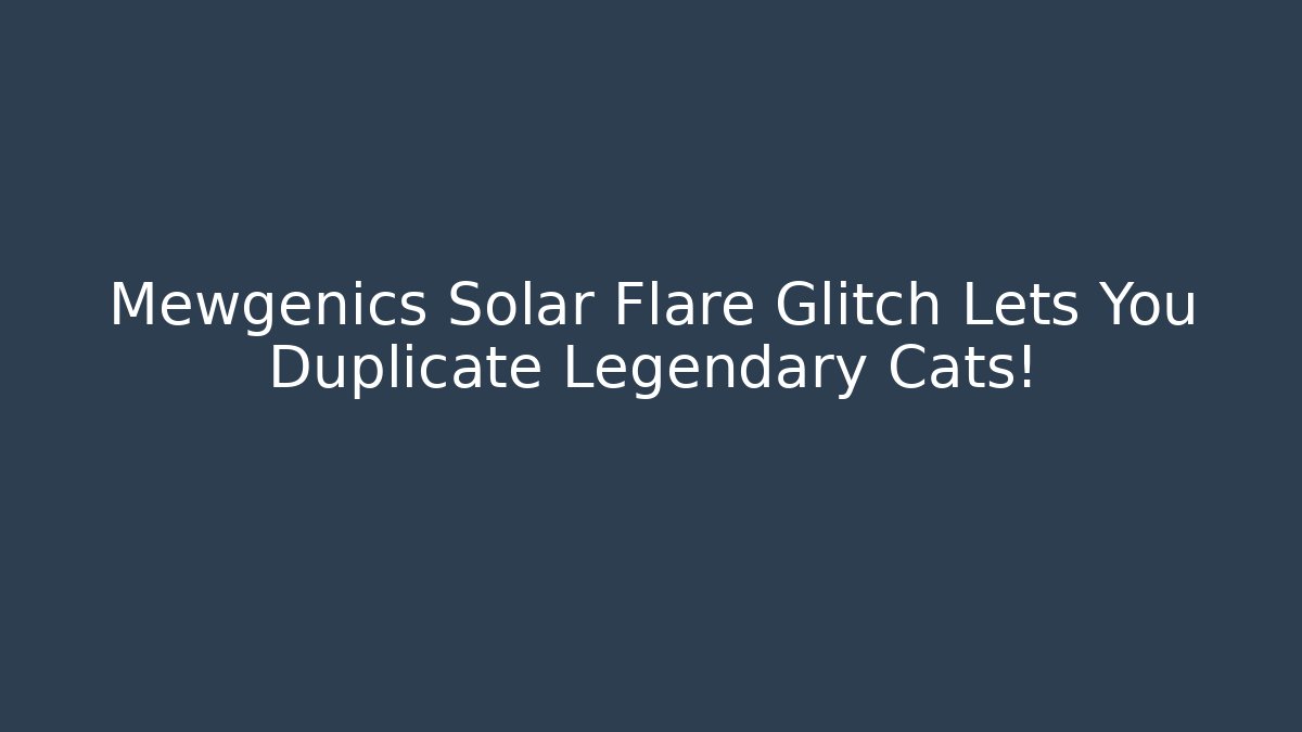 Mewgenics Solar Flare Glitch Lets You Duplicate Legendary Cats!