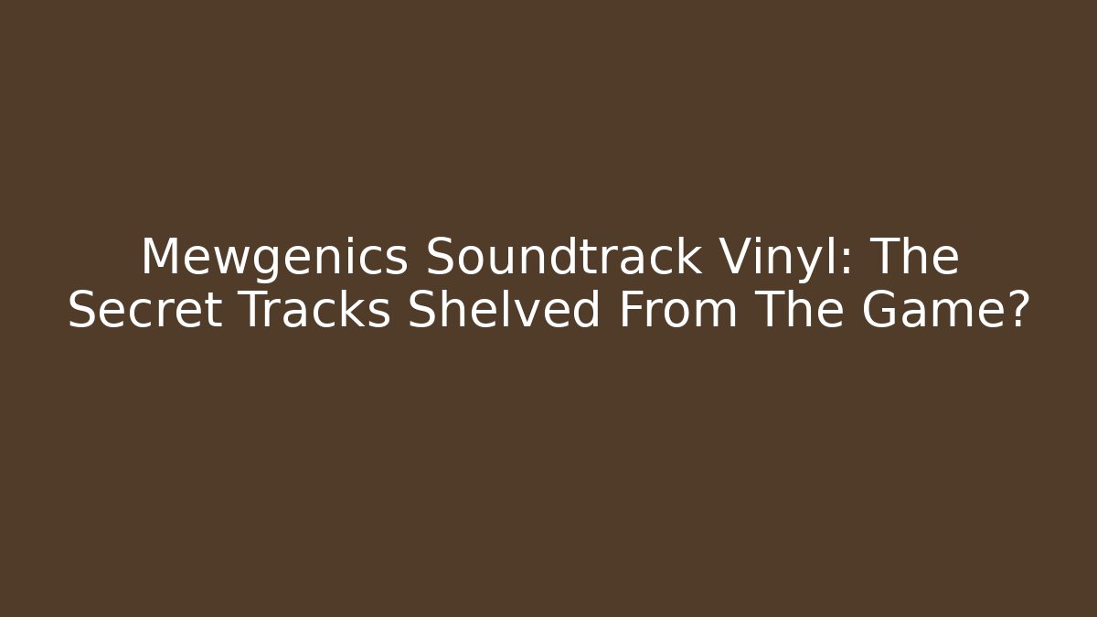 Mewgenics Soundtrack Vinyl: The Secret Tracks Shelved From The Game?