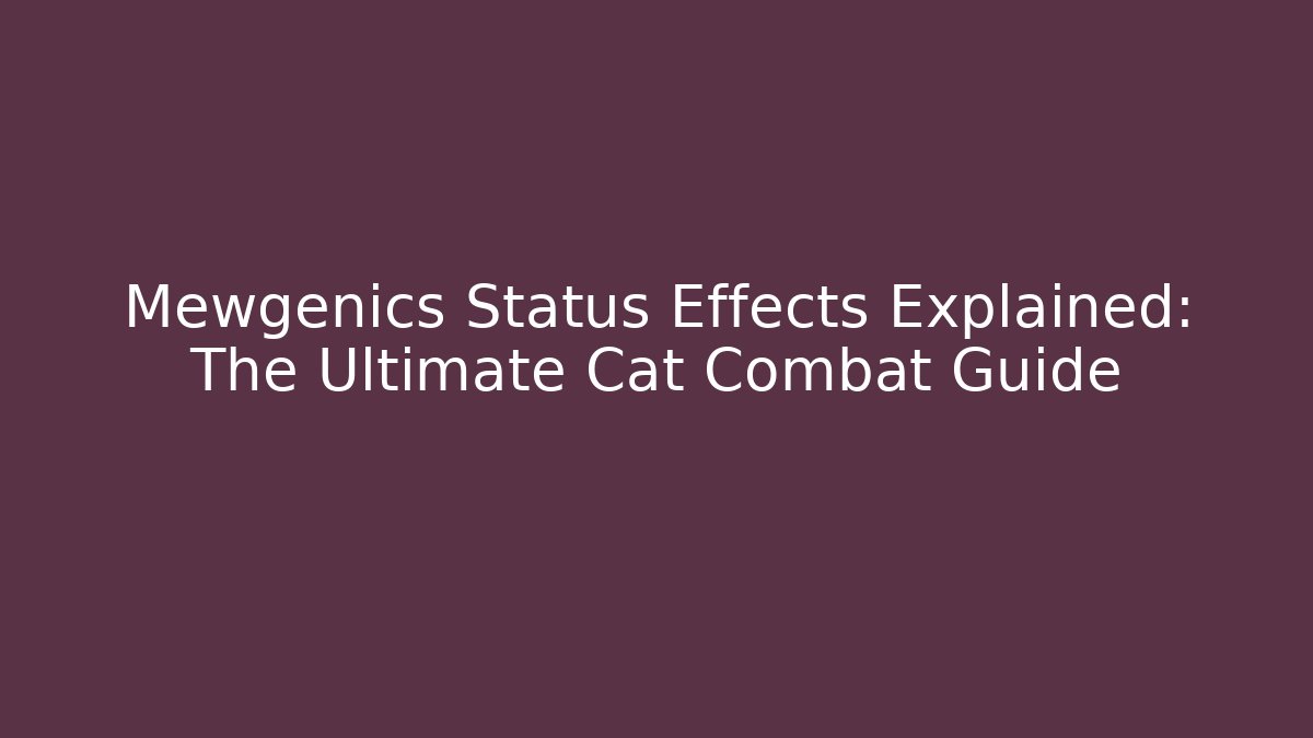 Mewgenics Status Effects Explained: The Ultimate Cat Combat Guide - Critter Realm