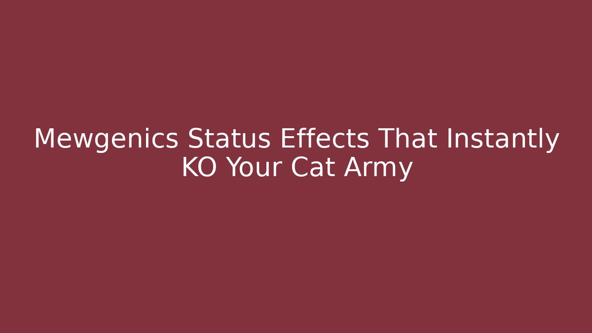 Mewgenics Status Effects That Instantly KO Your Cat Army