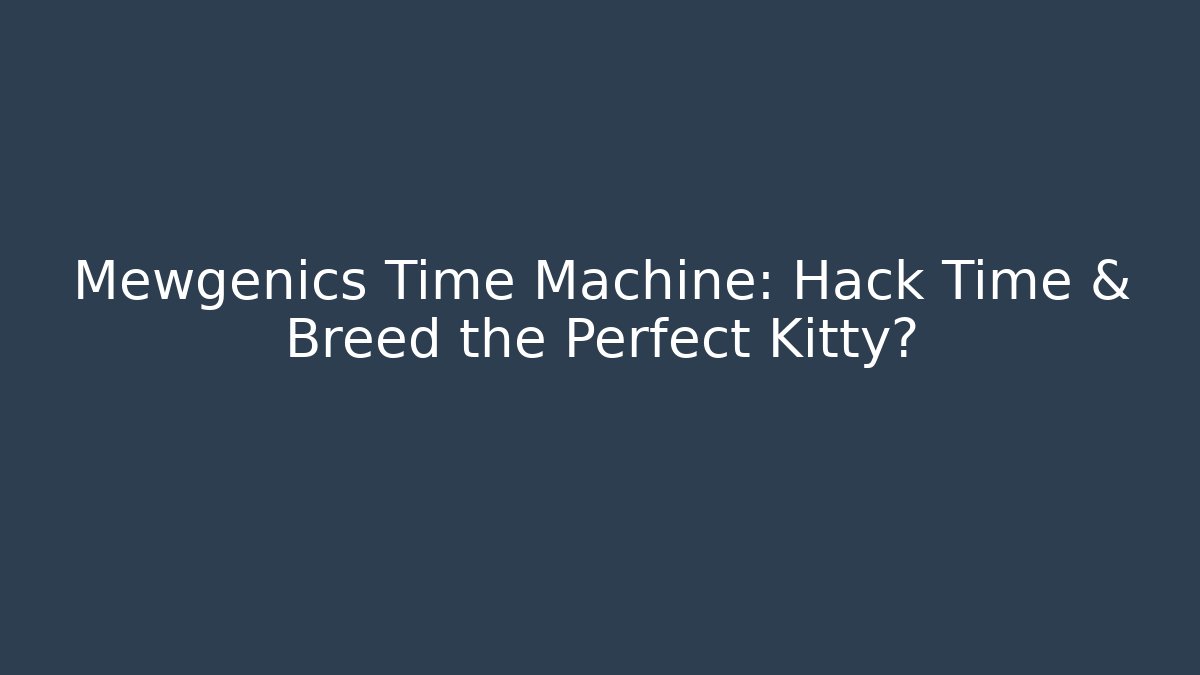 Mewgenics Time Machine: Hack Time & Breed the Perfect Kitty?