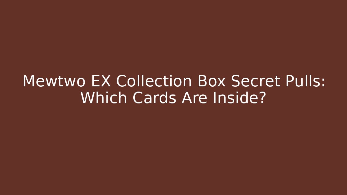 Mewtwo EX Collection Box Secret Pulls: Which Cards Are Inside?