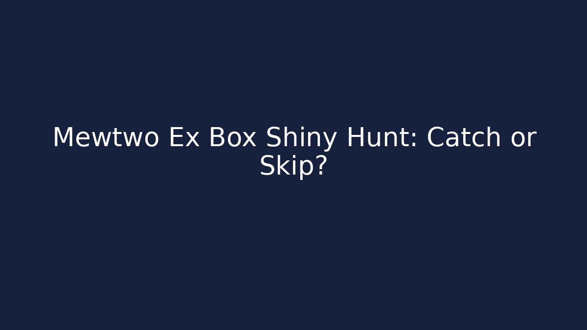 Mewtwo Ex Box Shiny Hunt: Catch or Skip?