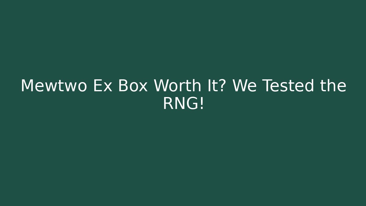 Mewtwo Ex Box Worth It? We Tested the RNG!
