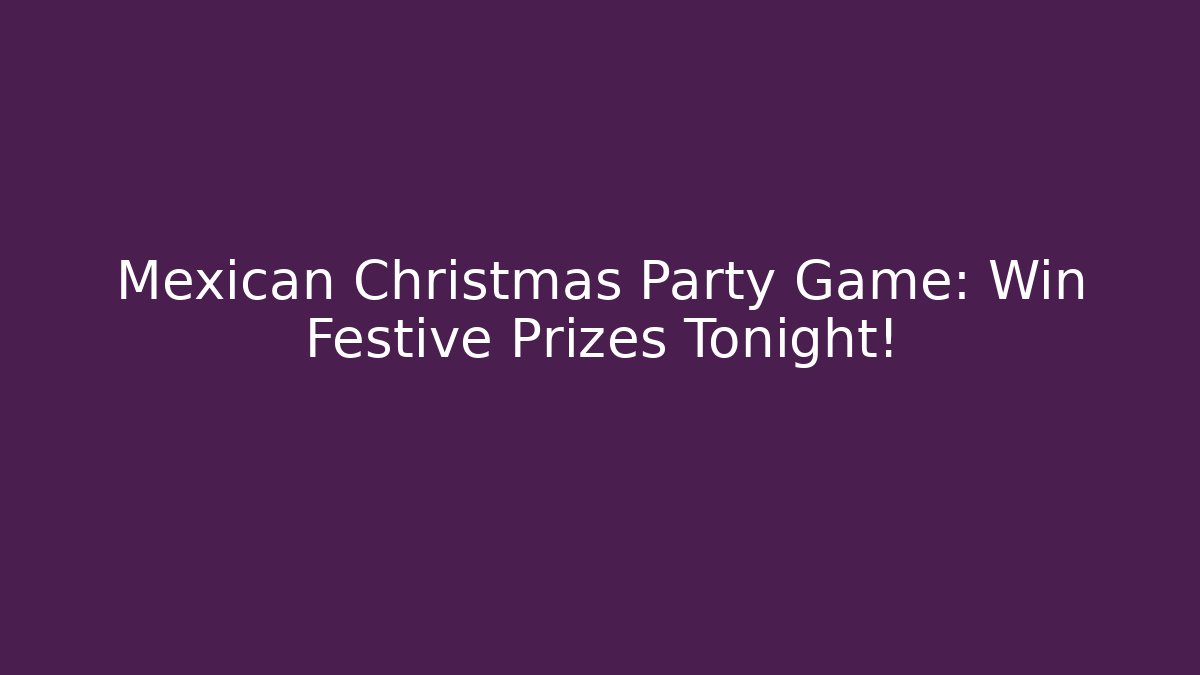 Mexican Christmas Party Game: Win Festive Prizes Tonight!