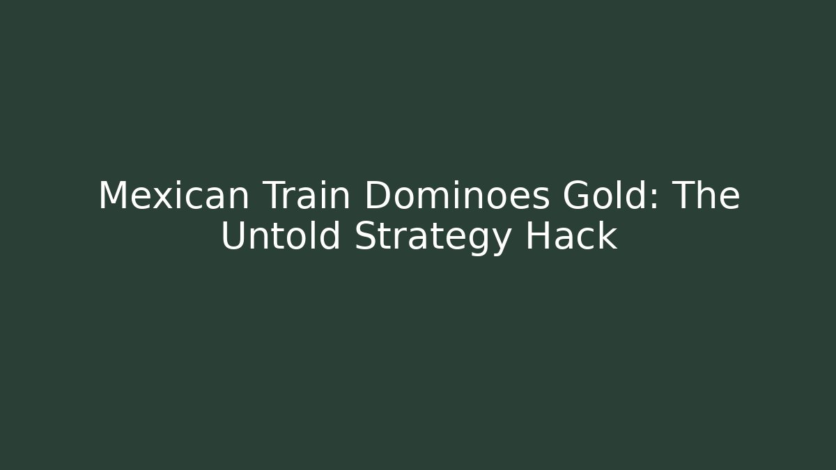 Mexican Train Dominoes Gold: The Untold Strategy Hack - Critter Realm