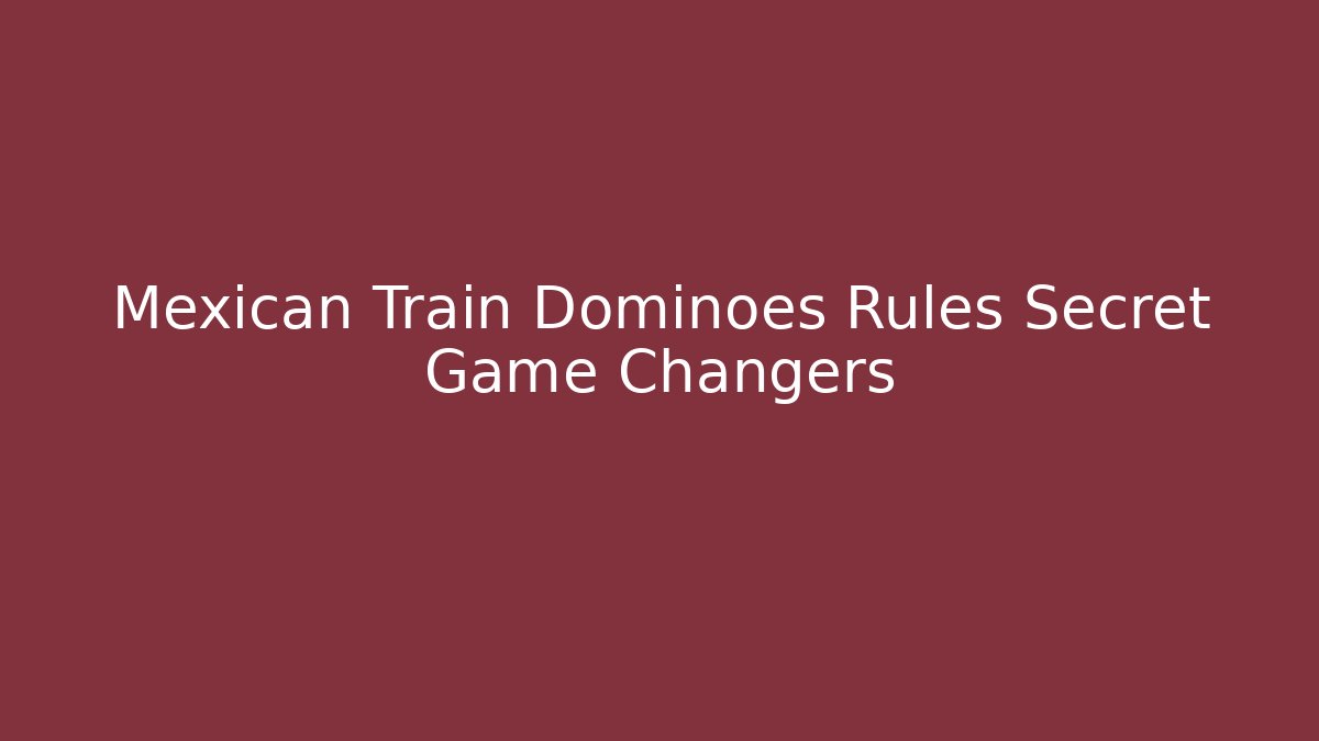Mexican Train Dominoes Rules Secret Game Changers