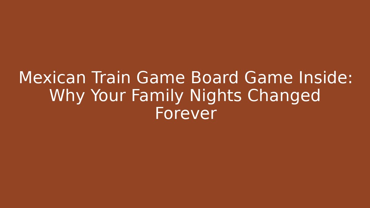 Mexican Train Game Board Game Inside: Why Your Family Nights Changed Forever