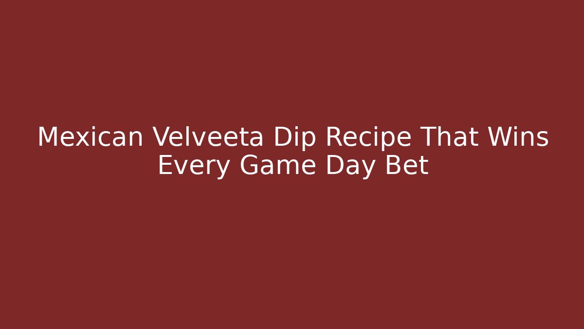 Mexican Velveeta Dip Recipe That Wins Every Game Day Bet