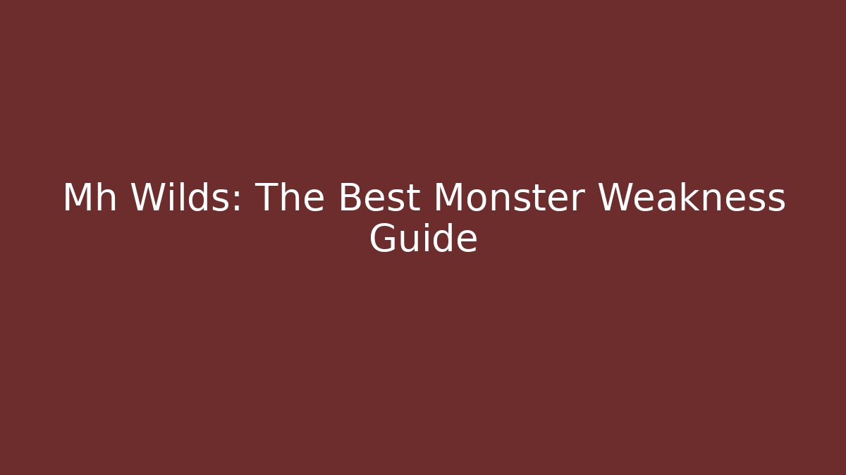 Mh Wilds: The Best Monster Weakness Guide
