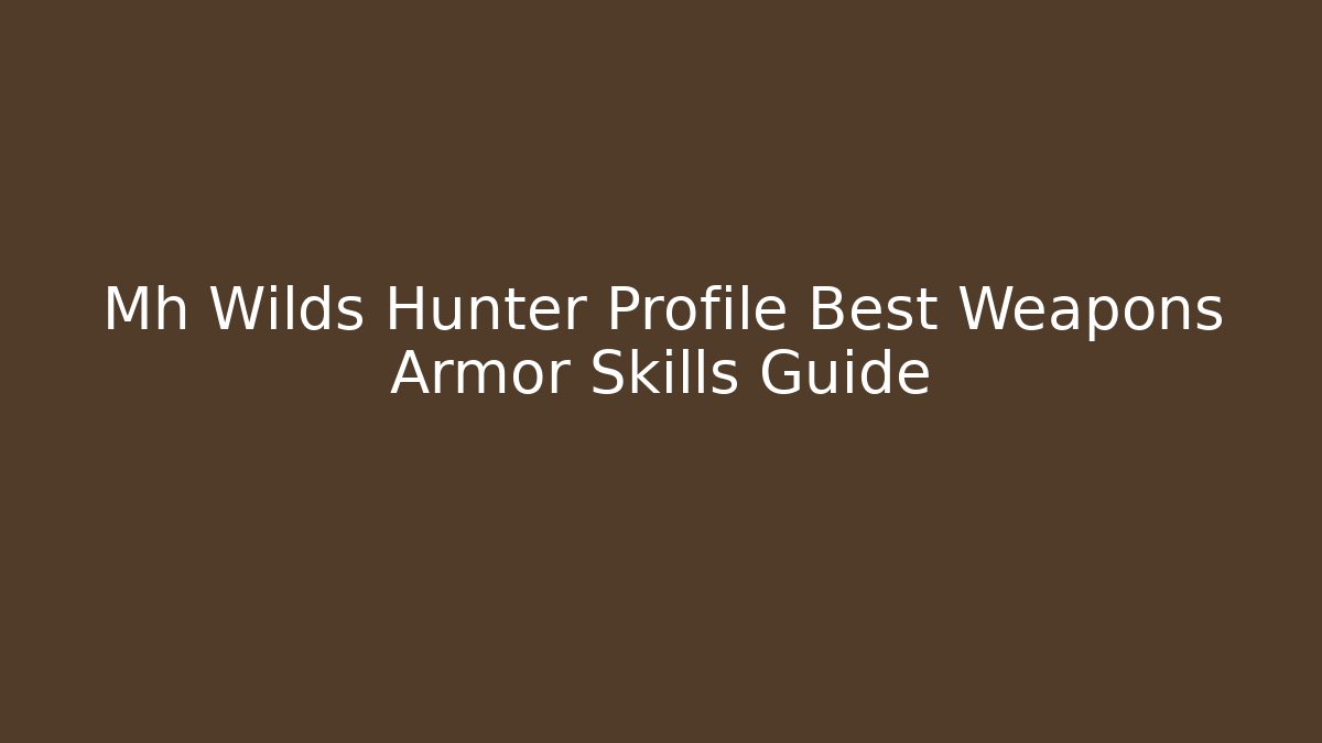Mh Wilds Hunter Profile Best Weapons Armor Skills Guide
