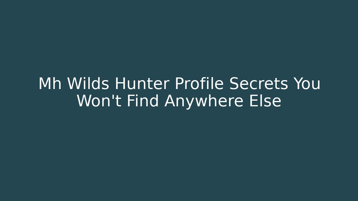 Mh Wilds Hunter Profile Secrets You Won't Find Anywhere Else