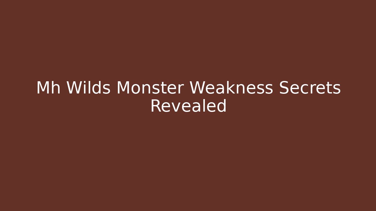 Mh Wilds Monster Weakness Secrets Revealed