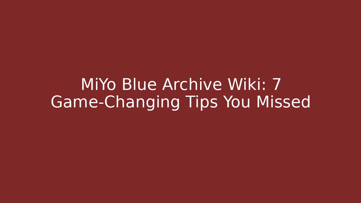 MiYo Blue Archive Wiki: 7 Game-Changing Tips You Missed