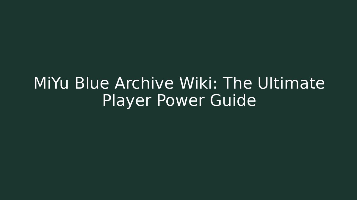 MiYu Blue Archive Wiki: The Ultimate Player Power Guide