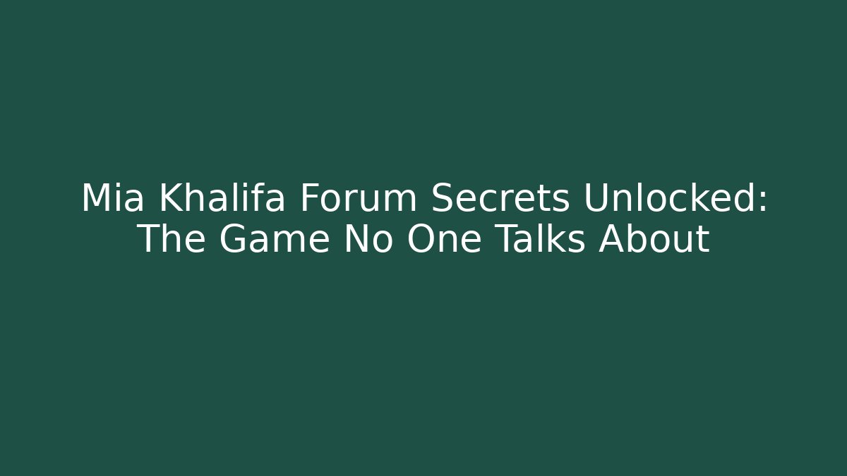 Mia Khalifa Forum Secrets Unlocked: The Game No One Talks About