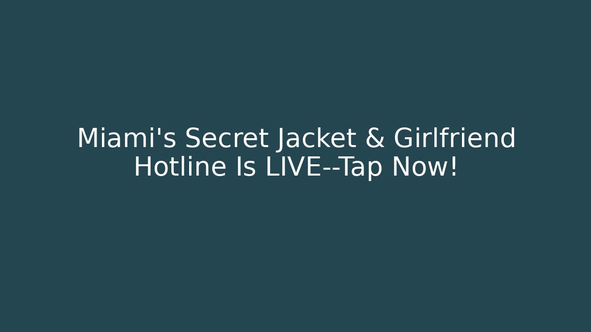 Miami’s Secret Jacket & Girlfriend Hotline Is LIVE—Tap Now!