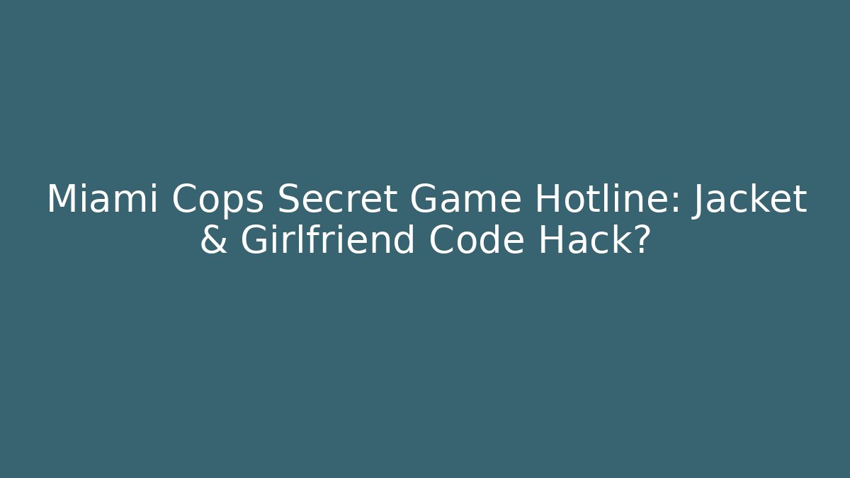 Miami Cops Secret Game Hotline: Jacket & Girlfriend Code Hack?